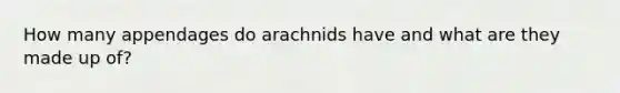 How many appendages do arachnids have and what are they made up of?