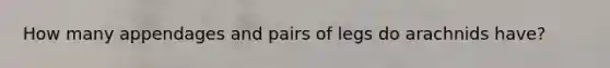 How many appendages and pairs of legs do arachnids have?