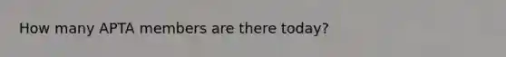 How many APTA members are there today?