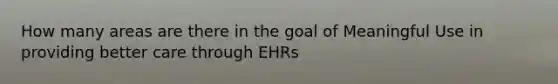 How many areas are there in the goal of Meaningful Use in providing better care through EHRs