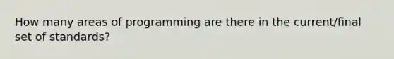 How many areas of programming are there in the current/final set of standards?