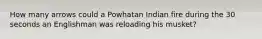 How many arrows could a Powhatan Indian fire during the 30 seconds an Englishman was reloading his musket?