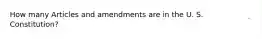 How many Articles and amendments are in the U. S. Constitution?