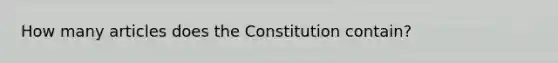 How many articles does the Constitution contain?