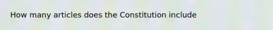 How many articles does the Constitution include