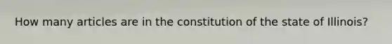 How many articles are in the constitution of the state of Illinois?