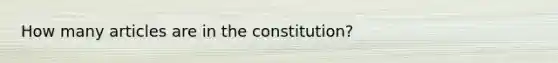 How many articles are in the constitution?