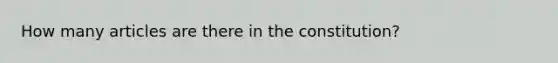 How many articles are there in the constitution?