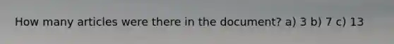 How many articles were there in the document? a) 3 b) 7 c) 13