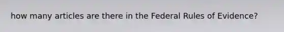 how many articles are there in the Federal Rules of Evidence?