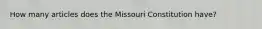 How many articles does the Missouri Constitution have?