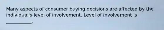 Many aspects of consumer buying decisions are affected by the individual's level of involvement. Level of involvement is ___________.