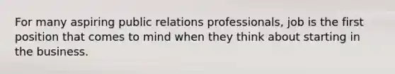 For many aspiring public relations professionals, job is the first position that comes to mind when they think about starting in the business.