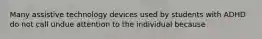 Many assistive technology devices used by students with ADHD do not call undue attention to the individual because