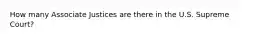 How many Associate Justices are there in the U.S. Supreme Court?