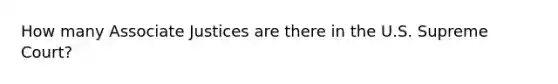 How many Associate Justices are there in the U.S. Supreme Court?