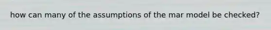 how can many of the assumptions of the mar model be checked?