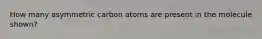 How many asymmetric carbon atoms are present in the molecule shown?