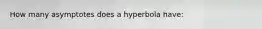 How many asymptotes does a hyperbola have: