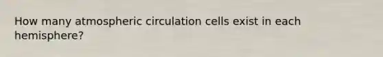 How many atmospheric circulation cells exist in each hemisphere?