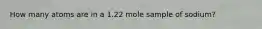 How many atoms are in a 1.22 mole sample of sodium?