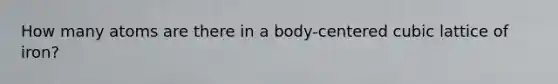 How many atoms are there in a body-centered cubic lattice of iron?