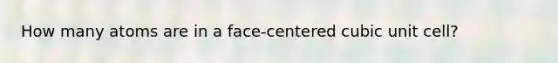 How many atoms are in a face‑centered cubic unit cell?