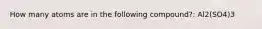 How many atoms are in the following compound?: Al2(SO4)3