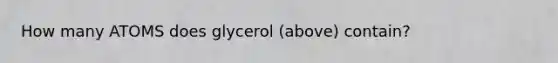 How many ATOMS does glycerol (above) contain?