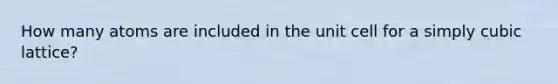 How many atoms are included in the unit cell for a simply cubic lattice?