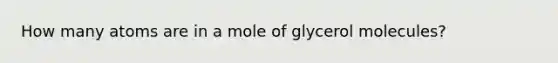 How many atoms are in a mole of glycerol molecules?