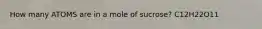 How many ATOMS are in a mole of sucrose? C12H22O11