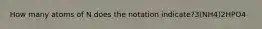 How many atoms of N does the notation indicate?3(NH4)2HPO4