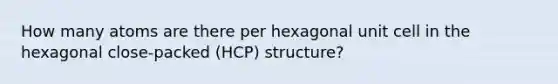 How many atoms are there per hexagonal unit cell in the hexagonal close-packed (HCP) structure?