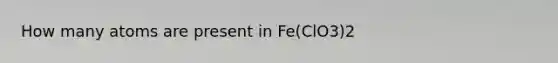 How many atoms are present in Fe(ClO3)2