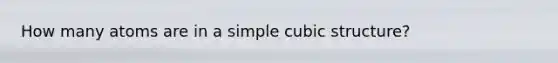 How many atoms are in a simple cubic structure?