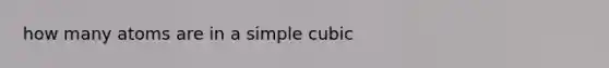 how many atoms are in a simple cubic