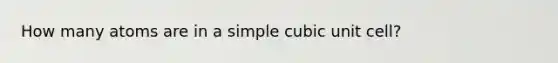 How many atoms are in a simple cubic unit cell?