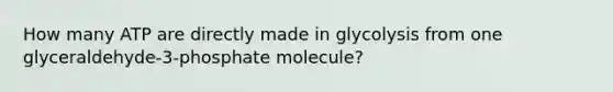 How many ATP are directly made in glycolysis from one glyceraldehyde-3-phosphate molecule?