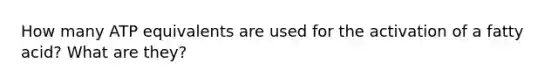 How many ATP equivalents are used for the activation of a fatty acid? What are they?