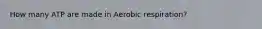 How many ATP are made in Aerobic respiration?