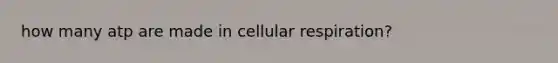 how many atp are made in cellular respiration?