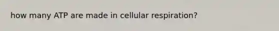 how many ATP are made in <a href='https://www.questionai.com/knowledge/k1IqNYBAJw-cellular-respiration' class='anchor-knowledge'>cellular respiration</a>?