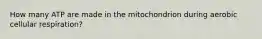 How many ATP are made in the mitochondrion during aerobic cellular respiration?