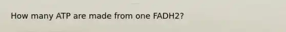 How many ATP are made from one FADH2?