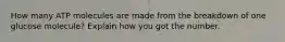 How many ATP molecules are made from the breakdown of one glucose molecule? Explain how you got the number.