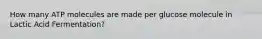 How many ATP molecules are made per glucose molecule in Lactic Acid Fermentation?