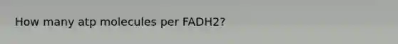 How many atp molecules per FADH2?