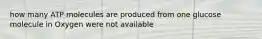 how many ATP molecules are produced from one glucose molecule in Oxygen were not available