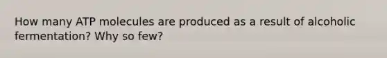 How many ATP molecules are produced as a result of alcoholic fermentation? Why so few?